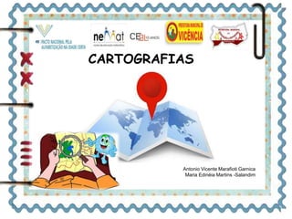 CARTOGRAFIAS 
Antonio Vicente Marafioti Garnica 
Maria Edinéia Martins -Salandim 
 