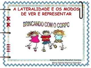 A LATERALIDADE E OS MODOS 
DE VER E REPRESENTAR 
Antonio Vicente Marafioti Garnica 
Maria Ednéia Martins-Salandim 
 