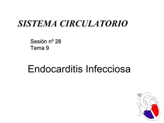 SISTEMA CIRCULATORIO
Sesión nº 28
Tema 9

Endocarditis Infecciosa

 