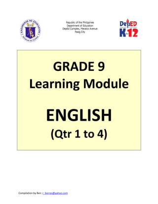 Compilation by Ben: r_borres@yahoo.com        
 
 
 
GRADE 9 
Learning Module 
 
ENGLISH 
(Qtr 1 to 4) 
 
 
 