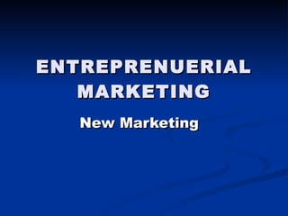 ENTREPRENUERIAL MARKETING New Marketing 