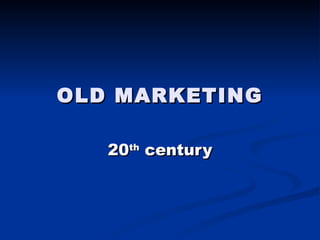 OLD MARKETING 20 th  century 