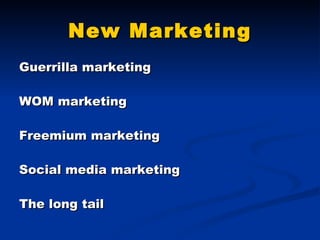 New Marketing Guerrilla marketing WOM marketing Freemium marketing Social media marketing The long tail 