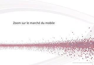 Zoom sur le marché du mobile
Copyright © 2013 Capgemini Consulting. All rights reserved.
21
 