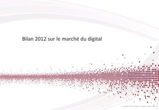 Bilan 2012 sur le marché du digital
Copyright © 2013 Capgemini Consulting. All rights reserved.
5
 