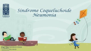 Síndrome Coqueluchoide
Neumonía
 