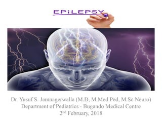 Dr. Yusuf S. Jamnagerwalla (M.D, M.Med Ped, M.Sc Neuro)
Department of Pediatrics - Bugando Medical Centre
2nd February, 2018
 