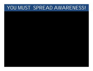 YOU MUST SPREAD AWARENESS!
 