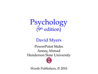 Psychology
(9th
edition)
David Myers
PowerPoint Slides
Aneeq Ahmad
Henderson State University
Worth Publishers, © 2010
 