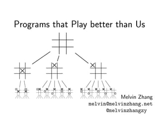 Programs that Play better than Us
Melvin Zhang
melvin@melvinzhang.net
@melvinzhangzy
 