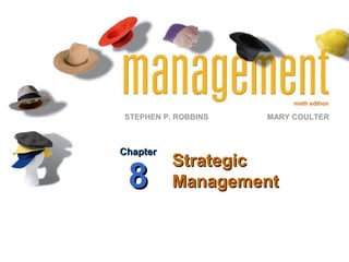 ninth edition

STEPHEN P. ROBBINS   MARY COULTER



Chapter
          Strategic
 8        Management
 