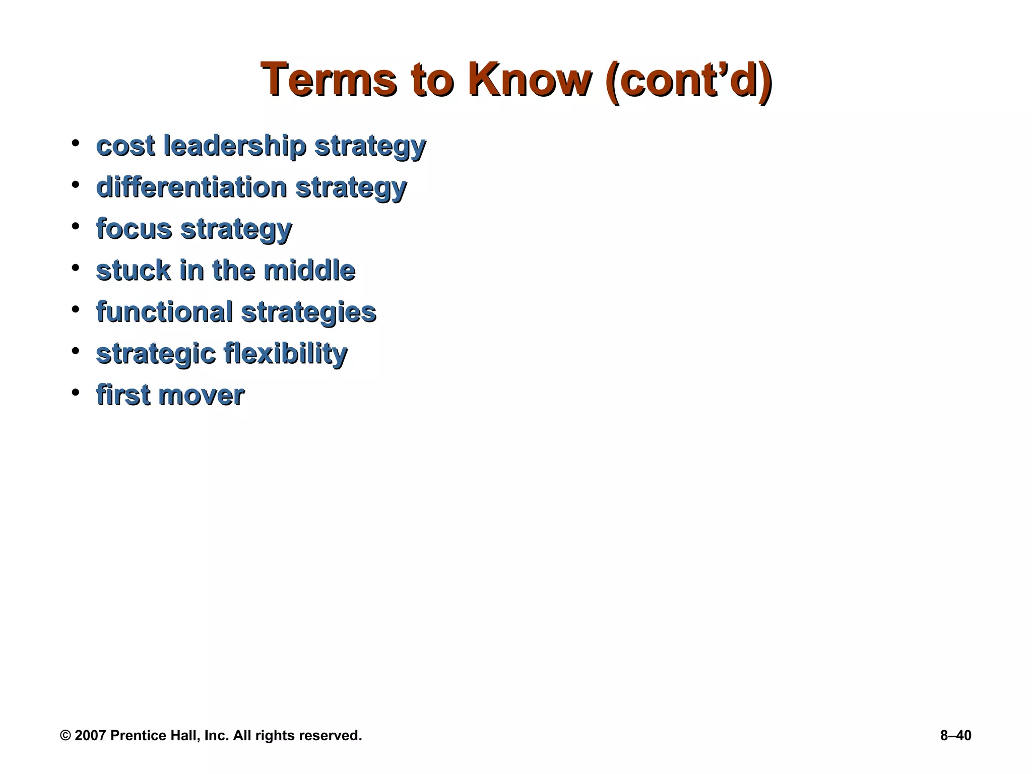 Terms to Know (cont’d) cost leadership strategy   differentiation strategy   focus strategy   stuck in the middle   functional strategies   strategic flexibility   first mover   