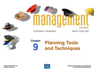 ninth edition
STEPHEN P. ROBBINS
PowerPoint Presentation by Charlie Cook
The University of West Alabama
MARY COULTER
© 2007 Prentice Hall, Inc.
All rights reserved.
Planning Tools
and Techniques
Chapter
9
 