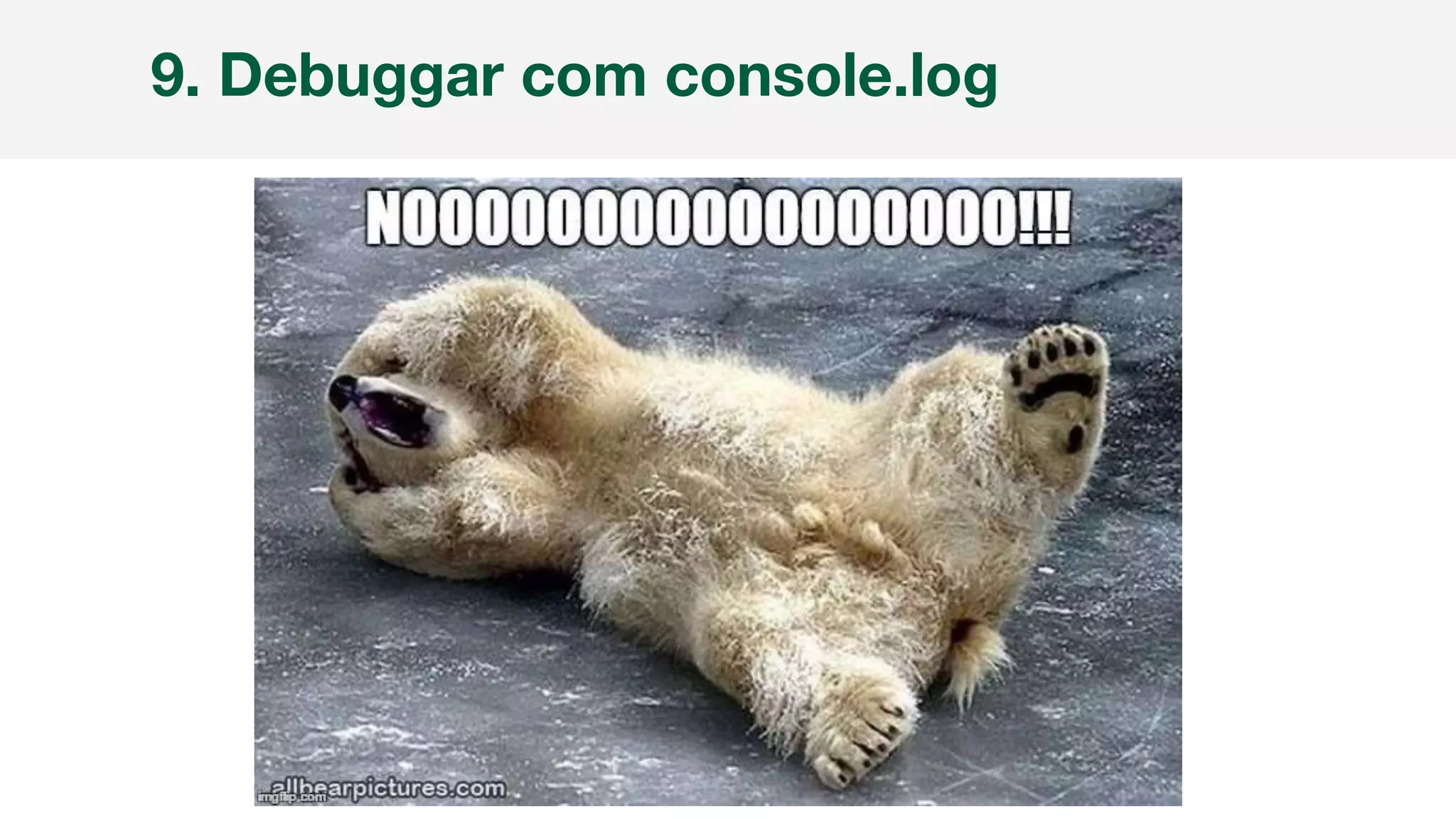 9. Debuggar com console.log
 