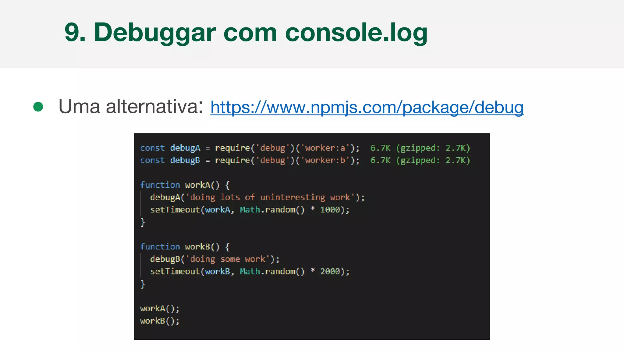 ● Uma alternativa: https://www.npmjs.com/package/debug
9. Debuggar com console.log
 