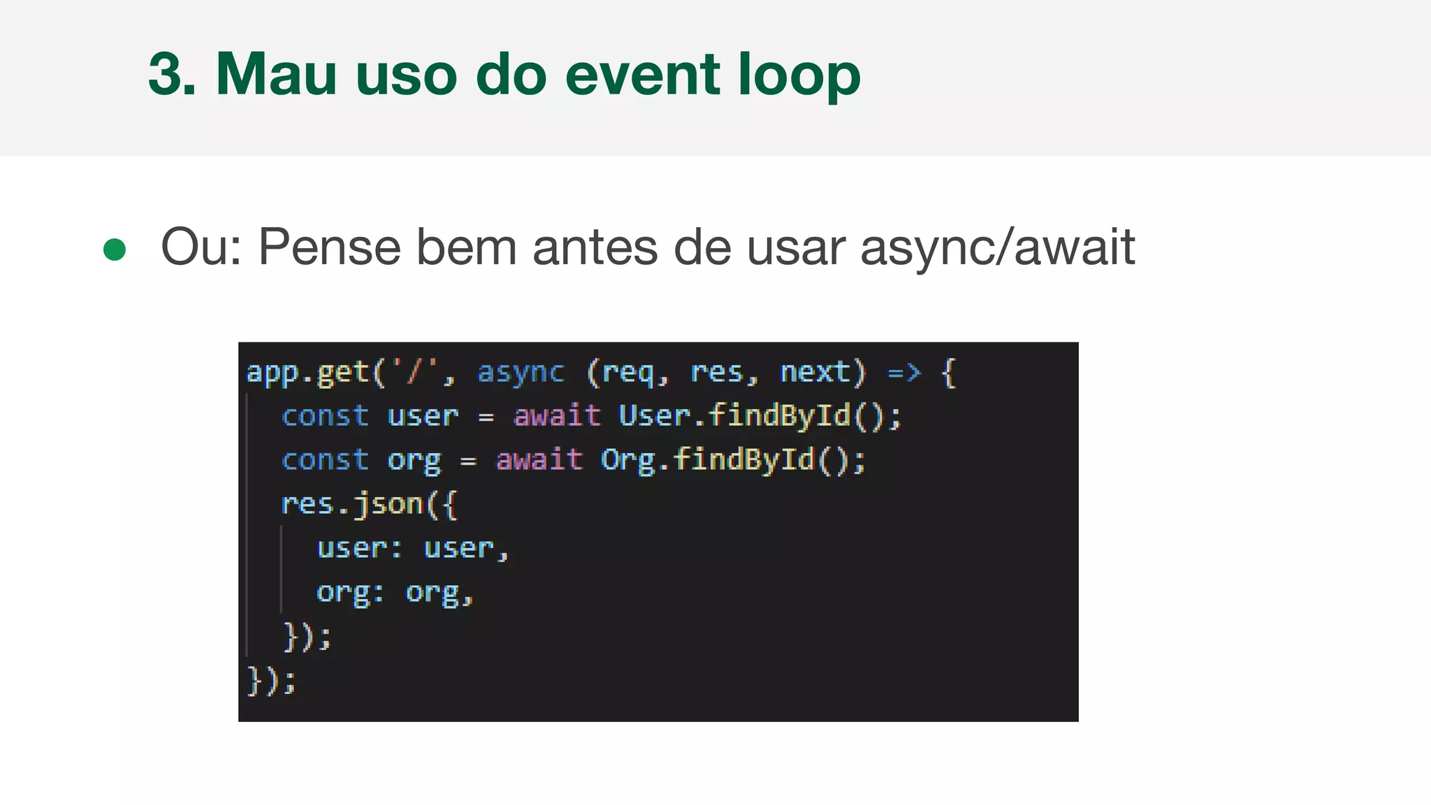 ● Ou: Pense bem antes de usar async/await
3. Mau uso do event loop
 