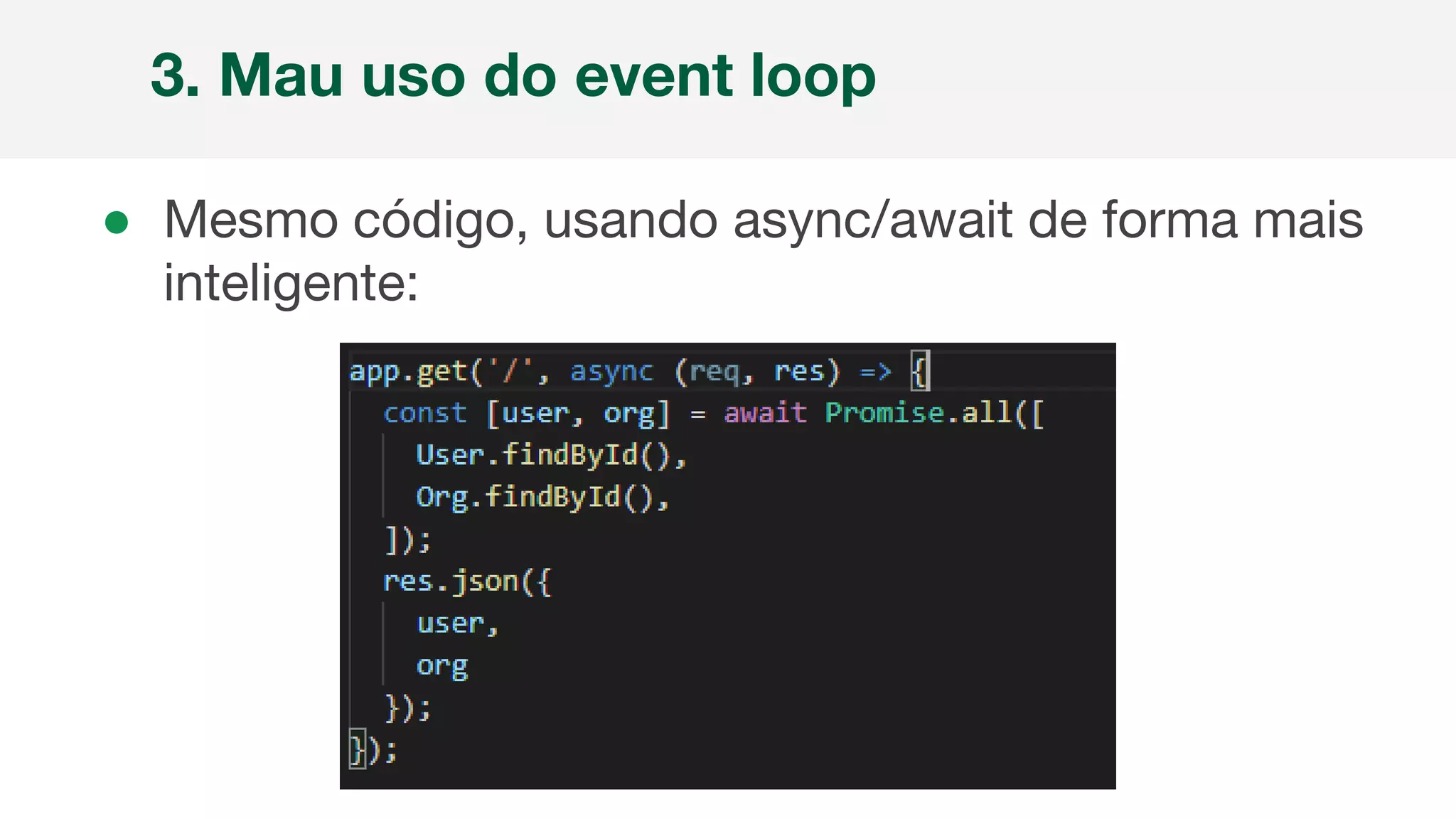● Mesmo código, usando async/await de forma mais
inteligente:
3. Mau uso do event loop
 