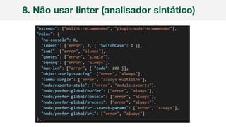 8. Não usar linter (analisador sintático)
 