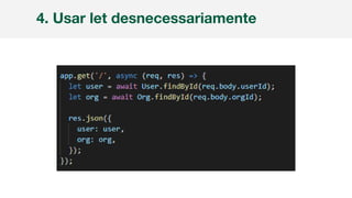 4. Usar let desnecessariamente
 