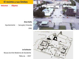 El recinto y sus límites
Le Corbusier
Museo de Arte Moderno de Occidente
Tokio, Jp. - 1957
Ayuntamiento
AlvarAalto
- Seina...