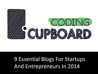 9 Essential Blogs For Startups
And Entrepreneurs In 2014

 