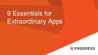 9 Essentials for
Extraordinary Apps
 