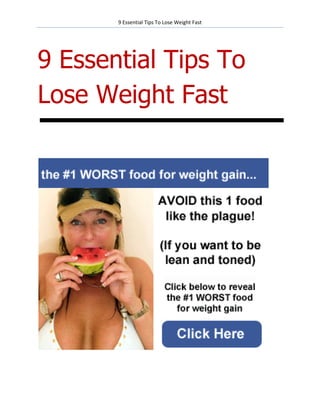 9 Essential Tips To Lose Weight Fast




9 Essential Tips To
Lose Weight Fast
 
