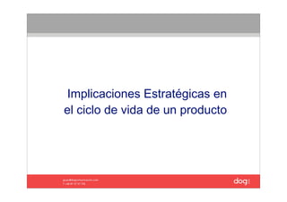 Implicaciones Estratégicas en 
el ciclo de vida de un producto
 