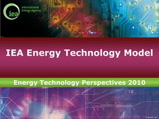 IEA Energy Technology Model


 Energy Technology Perspectives 2010




                                       © OECD/IEA - 2011
 