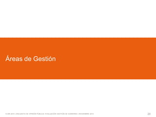 © GfK 2014 | ENCUESTA DE OPINIÓN PÚBLICA: EVALUACIÓN GESTIÓN DE GOBIERNO | NOVIEMBRE 2014 
20 
Áreas de Gestión  
