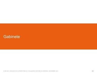 © GfK 2014 | ENCUESTA DE OPINIÓN PÚBLICA: EVALUACIÓN GESTIÓN DE GOBIERNO | NOVIEMBRE 2014 
35 
Gabinete  