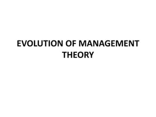EVOLUTION OF MANAGEMENT
THEORY
 