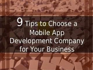 9 Tips to Choose a
Mobile App
Development Company
for Your Business
 