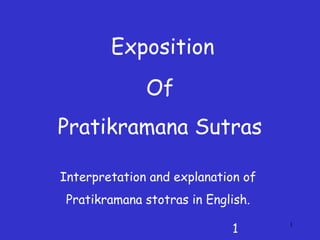 1
1
Of
Pratikramana Sutras
Interpretation and explanation of
Pratikramana stotras in English.
Exposition
 