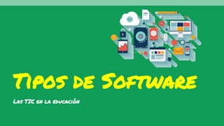 Tipos de Software
Las TIC en la educación
 