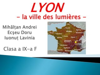 LYON
Clasa a IX-a F
- la ville des lumières -
 