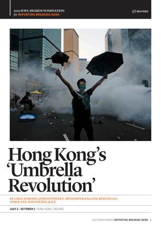 2015 SOPA AWARDS REPORTING BREAKING NEWS
AIR BAG RECALLS  Part 1
1
BISHOP
2015 SOPA AWARDS NOMINATION
for REPORTING BREAKING NEWS
HongKong’s
‘Umbrella
Revolution’BYGREGTORODE,JAMESPOMFRET, BENJAMINKANGLIM,KINLINGLO,
YIMOULEEANDDAVIDLAGUE
JULY 2 - OCTOBER 1 HONG KONG / BEIJING
 