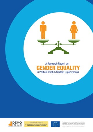 This project has been funded with support from the European
Commission. This publication reflects the view only of the
author, and the Commission cannot be held responsible for any
use which may be made of the information contained therein.
A Research Report on
GENDER EQUALITY
in Political Youth & Student Organizations
 