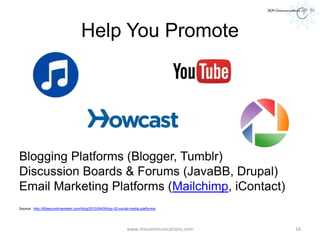 Help You Promote
Blogging Platforms (Blogger, Tumblr)
Discussion Boards & Forums (JavaBB, Drupal)
Email Marketing Platforms (Mailchimp, iContact)
Source: http://60secondmarketer.com/blog/2010/04/09/top-52-social-media-platforms/
www.rlmcommunications.com 16
 