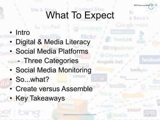 What To Expect
• Intro
• Digital & Media Literacy
• Social Media Platforms
- Three Categories
• Social Media Monitoring
• So...what?
• Create versus Assemble
• Key Takeaways
www.rlmcommunications.com 2
 