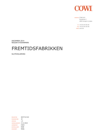 DECEMBER 2014
REGION SYDDANMARK
FREMTIDSFABRIKKEN
SLUTEVALUERING
ADRESSE COWI A/S
Parallelvej 2
2800 Kongens Lyngby
TLF +45 56 40 00 00
FAX +45 56 40 99 99
WWW cowi.dk
PROJEKTNR. A037714-010
DOKUMENTNR. 30
VERSION 1.0
UDGIVELSESDATO 15.12.2014
UDARBEJDET HWJO
KONTROLLERET NVBE
GODKENDT MAWL
 