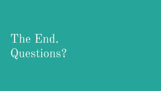 The End.
Questions?
 