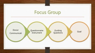 Focus Group
Goal
Guiding
Questions
Questionnaire
Instrument
Donor
Communicati
 