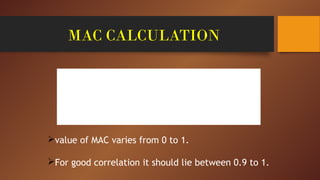MAC CALCULATION
MACij =
{Φi}  experimental mode shape vectors
{Ψj}  numerical analysis mode shape vectors

value of MAC varies from 0 to 1.
For good correlation it should lie between 0.9 to 1.
 