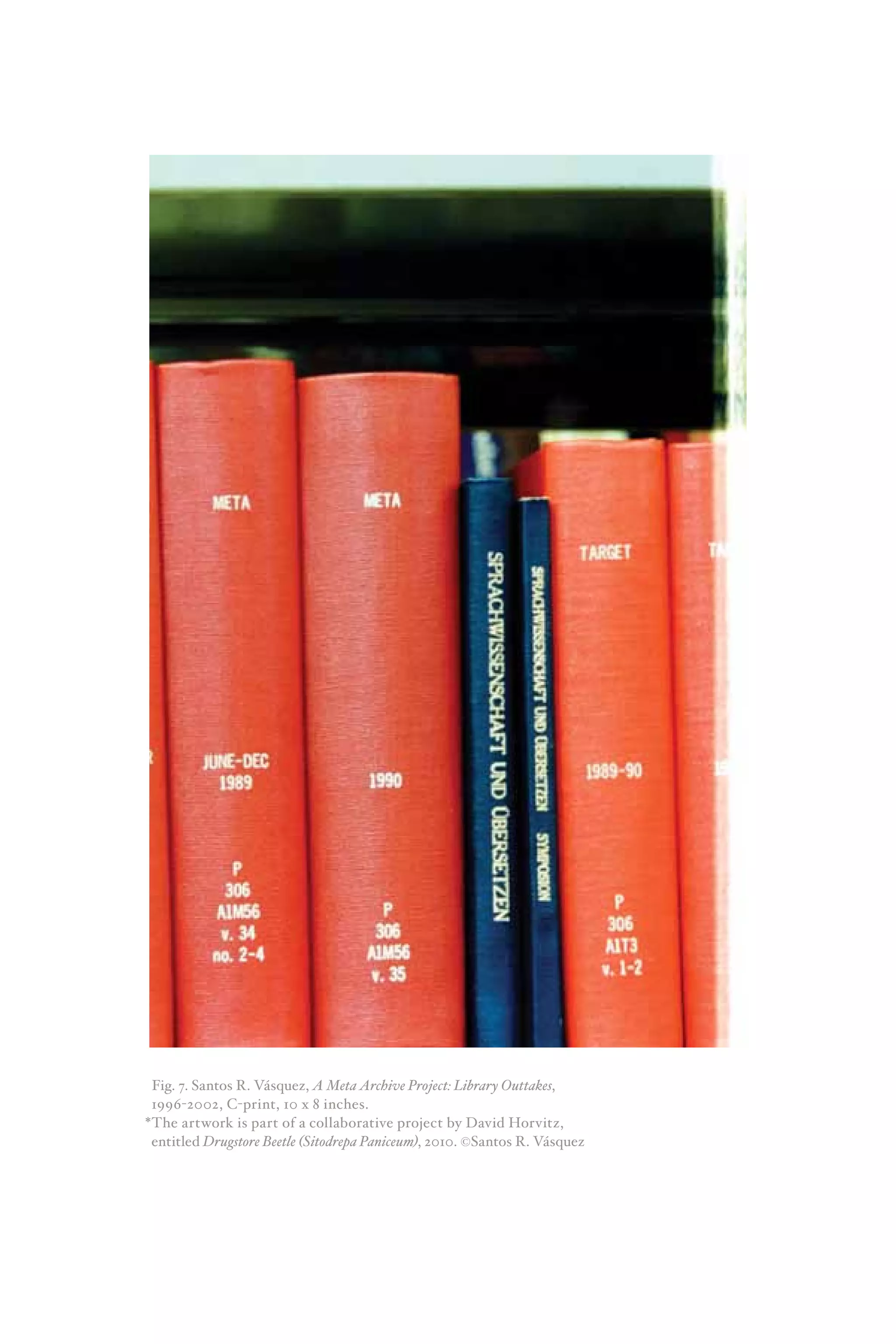 Fig. 7. Santos R. Vásquez, A Meta Archive Project: Library Outtakes,
1996-2002, C-print, 10 x 8 inches.
*The artwork is part of a collaborative project by David Horvitz,
entitled Drugstore Beetle (Sitodrepa Paniceum), 2010. ©Santos R. Vásquez
 
