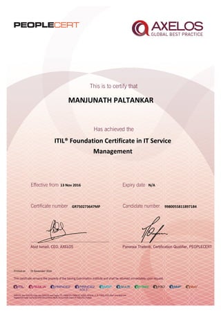 MANJUNATH PALTANKAR
ITIL® Foundation Certificate in IT Service
Management
13 Nov 2016
GR750273647MP
Printed on 25 November 2016
N/A
9980055811897184
 