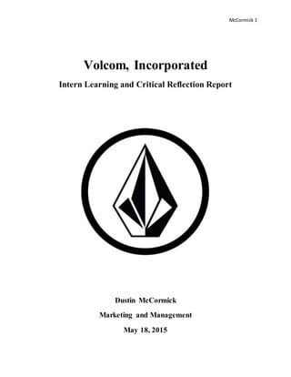 McCormick 1
Volcom, Incorporated
Intern Learning and Critical Reflection Report
Dustin McCormick
Marketing and Management
May 18, 2015
 