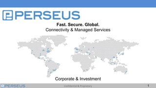 1
Fast. Secure. Global.
Connectivity & Managed Services
Corporate & Investment
 