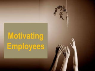 Motivating
Employees
 