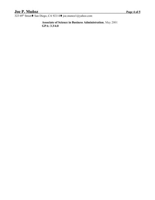 Joe P. Muñoz Page 4 of 5
323 69th
StreetSan Diego, CA 92114joe.munoz1@yahoo.com
Associate of Science in Business Administration, May 2001
GPA: 3.3/4.0
 